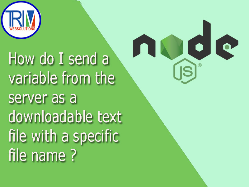 how-do-i-send-a-variable-from-the-server-as-a-downloadable-text-file-with-a-specific-file-name-in-nodsjs