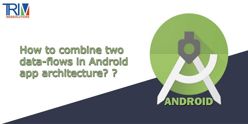 how-to-combine-two-data-flows-in-android-app-architecture