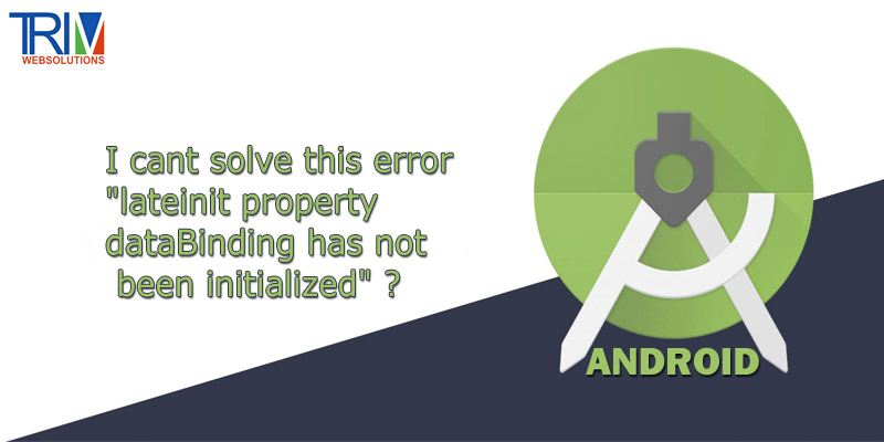 i-cant-solve-this-error-lateinit-property-databinding-has-not-been-initialized-in-android